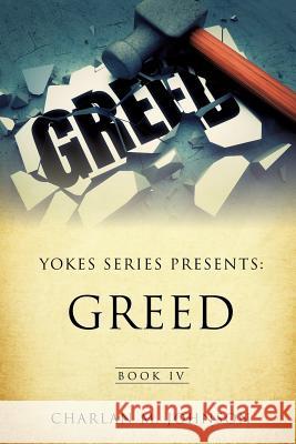 Yokes Series Presents: Greed Book IV Charlan M Johnson 9781498407526 Xulon Press