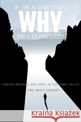 If I'm a Christian, Why Am I Depressed? Robert B Somerville 9781498407779