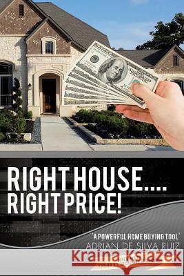 Right House....Right Price! Adrian De Silva Ruiz 9781498407953