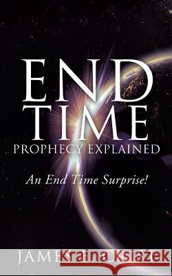 End Time Prophecy Explained James E E Crist 9781498408516