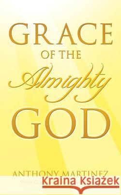 Grace of the Almighty God Anthony Martinez 9781498408820 Xulon Press