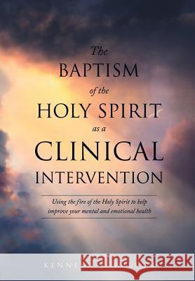 The Baptism of the Holy Spirit as a Clinical Intervention Kenneth J Wilson 9781498409124
