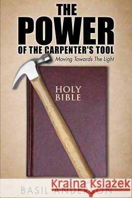 The Power of the Carpenter's Tool Basil Anderson 9781498409933