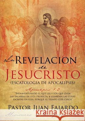 La Revelacion de Jesucristo Pastor Juan Fajardo 9781498410816 Xulon Press