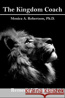 The Kingdom Coach Monica A Robertson, PH D 9781498412032 Xulon Press