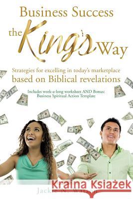 Business Success, the King's Way Jackie N Watson 9781498412438 Xulon Press