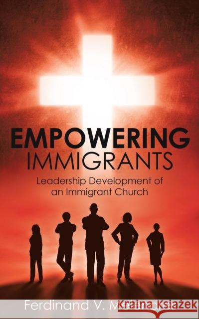 Empowering Immigrants Ferdinand V Melendres 9781498412575