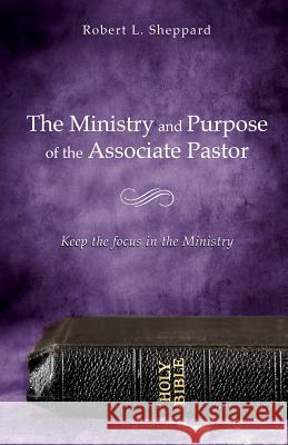 The Ministry and Purpose of the Associate Pastor Robert L Sheppard 9781498412735