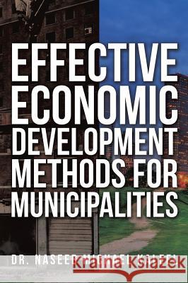 Effective Economic Development Methods for Municipalities Dr Naseeb Michael Kaleel 9781498412971 Xulon Press