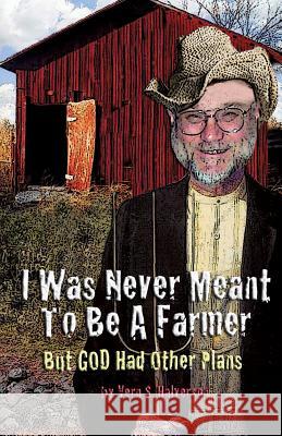 I Was Never Meant to Be a Farmer But God Had Other Plans Vern S Halverson 9781498413008 Xulon Press