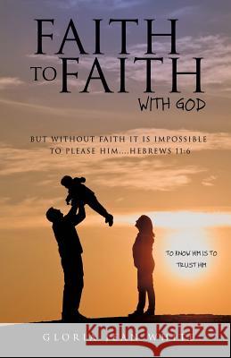 Faith to Faith with God Gloria Jean White 9781498413947