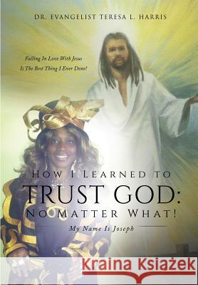 How I Learned To Trust God No Matter What Dr Teresa L Harris 9781498414005 Xulon Press