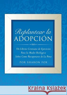 Replantear la Adopcion Por Sharon Fox 9781498414852 Xulon Press