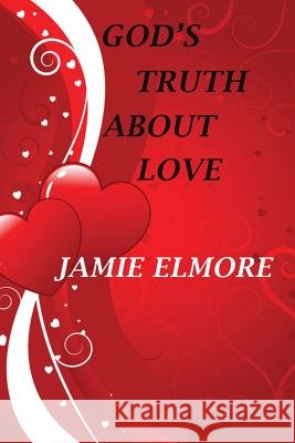God's Truth About Love Jamie Elmore 9781498415200