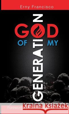 God of My Generation Erny Francisco 9781498416788 Xulon Press