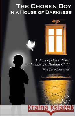 The chosen boy in the house of darkness Philogene J Adrien 9781498417198 Xulon Press