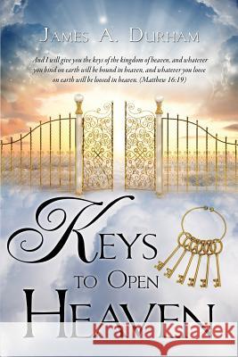 Keys to Open Heaven James A Durham 9781498417587