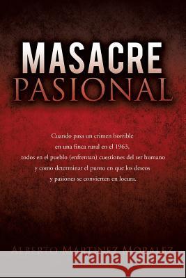 Masacre Pasional Alberto Martinez Morales 9781498418812 Xulon Press