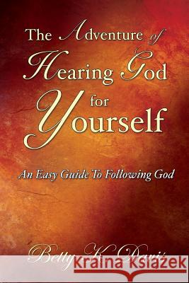 The Adventure Of Hearing God For Yourself Betty K Davis 9781498419369 Xulon Press