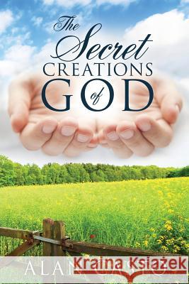 The Secret Creations Of God Alan Casto 9781498419772
