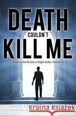 Death Couldn't Kill Me Ralph Xavier L'Herisse, Jr 9781498420051 Xulon Press