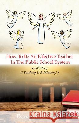 How To Be An Effective Teacher In The Public School System Evangelist Cj Leigh 9781498420167 Xulon Press