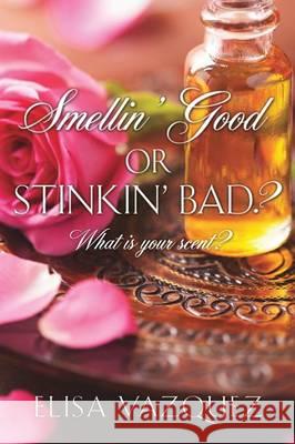 Smellin' Good, or Stinkin' Bad? Elisa Vazquez 9781498420501
