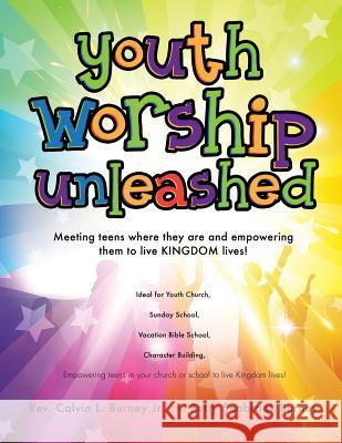 Youth Worship Unleashed REV Calvin L Burney, Jr, Betty Seabrook Burney 9781498420761 Xulon Press
