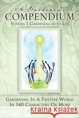 A Gardener's Compendium Volume 1 Gardening with Life Teresa Watkins 9781498421935 Xulon Press