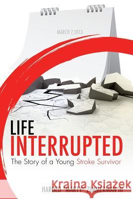 Life Interrupted Harold Marty Zimmerman, III 9781498422376