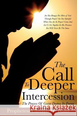 The Call To Deeper Intercession Prophetess Carolyn H Willis 9781498423106 Xulon Press