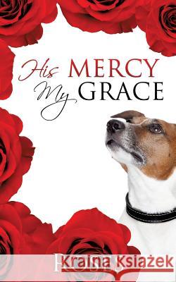 His Mercy, My Grace Roses 9781498423854 Xulon Press