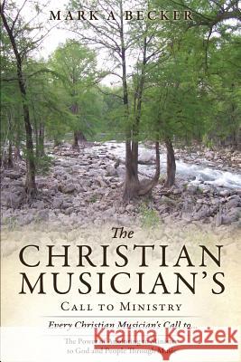 The Christian Musician's Call to Ministry Mark a Becker 9781498424974 Xulon Press