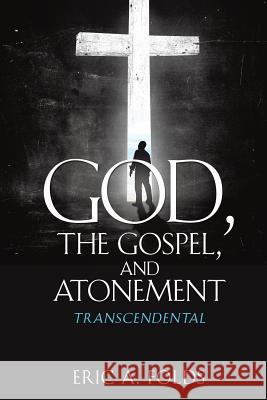 God, the Gospel, and Atonement Eric a Folds 9781498425445 Xulon Press