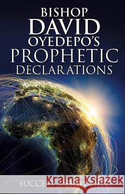Bishop David Oyedepo's Prophetic Declarations Success S Ekwunife 9781498426305 Xulon Press