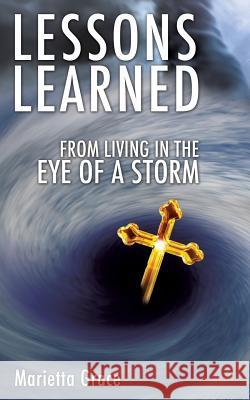 Lessons Learned from Living in the Eye of a Storm Marietta Grace 9781498426855 Xulon Press