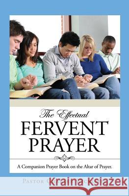 The Effectual Fervent Prayer Pastor Charles Wickliffe 9781498426916