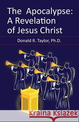 The Apocalypse Donald R Taylor, PhD 9781498427036 Xulon Press