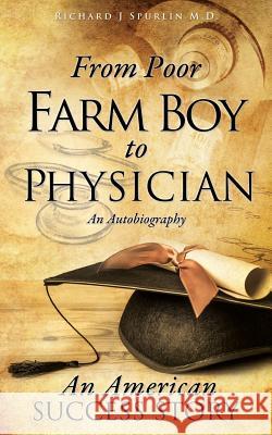 From Poor Farm Boy to Physician Richard J Spurlin, M D 9781498427203 Xulon Press