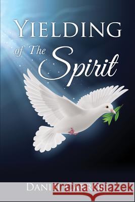 Yielding Of The Spirit Daniel Carroll 9781498427715 Xulon Press