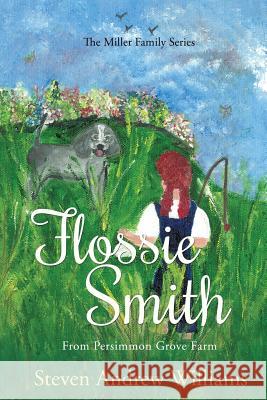 Flossie Smith: From Persimmon Grove Farm - Volume 1 Steven Andrew Williams, Cynthia Cradick 9781498428040