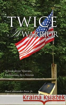 Twice A Warrior Peace Alexander Foxx, Jr 9781498428095 Xulon Press