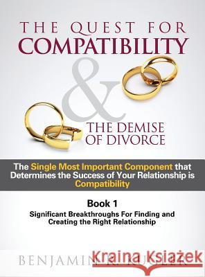 The Quest For Compatibility & the Demise of Divorce Benjamin R Kugler 9781498428286 Xulon Press