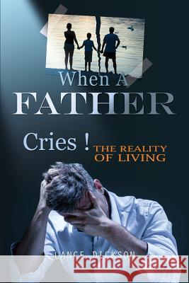 When A Father Cries! Lance Dickson 9781498428996 Xulon Press