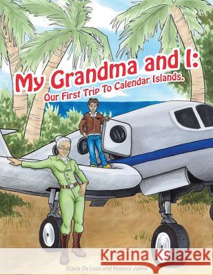 My Grandma and I: Our First Trip To Calendar Islands. Gisela De Leon, Yesenia Johns 9781498430296 Xulon Press