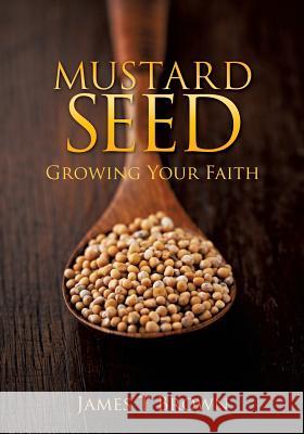 Mustard Seed James T Brown 9781498430388 Xulon Press