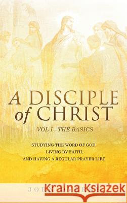 A Disciple of Christ Vol 1 - The Basics Jorn Overby 9781498430418 Xulon Press