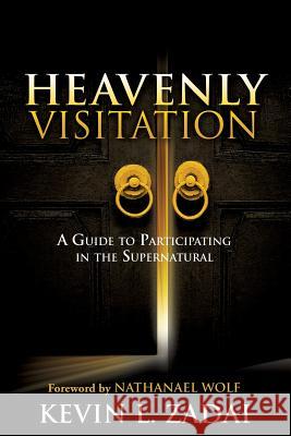 Heavenly Visitation Kevin L Zadai, Nathanael (Foreward) Wolf 9781498430845 Xulon Press