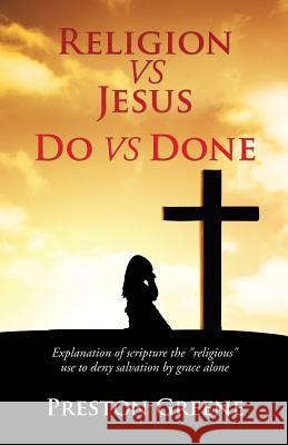 RELIGION vs JESUS Do vs Done Preston Greene 9781498430890 Xulon Press