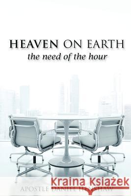 Heaven on Earth, the Need of the Hour Apostle Daniel Henshaw 9781498432535